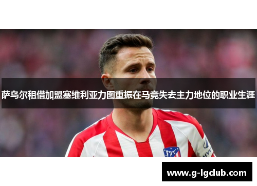 萨乌尔租借加盟塞维利亚力图重振在马竞失去主力地位的职业生涯 萨乌尔租借加盟塞维利亚力图重振在马竞失去主力地位的职业生涯